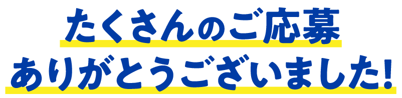 たくさんのご応募ありがとうございました！